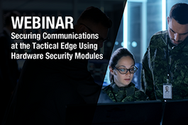 Securing Communications at the Tactical Edge Using Hardware Security Modules Webinar