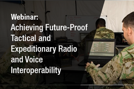 Webinar - Achieving Future-Proof Tactical and Expeditionary Radio and Voice Interoperability